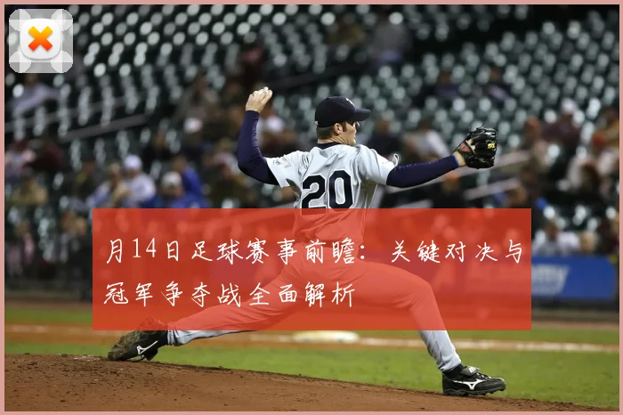 月14日足球赛事前瞻：关键对决与冠军争夺战全面解析